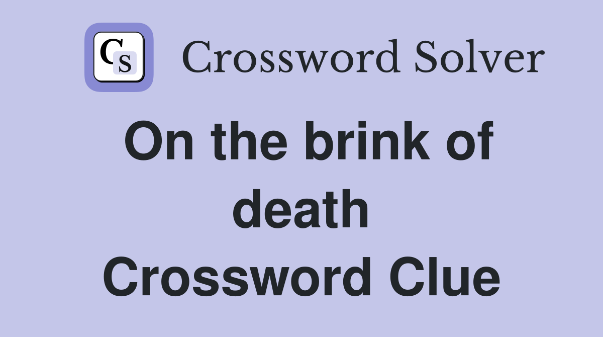 On the brink of death Crossword Clue Answers Crossword Solver